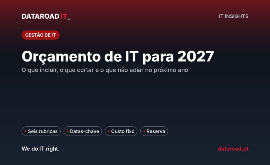 Orçamento de IT para 2027: seis rubricas, datas que forçam despesa e o que cortar ou não adiar na empresa — DataRoad
